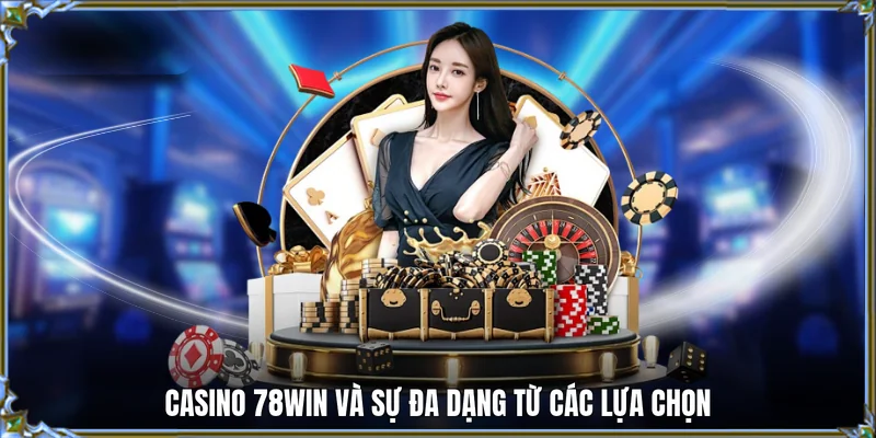 Casino 78WIN và sự đa dạng từ các lựa chọn