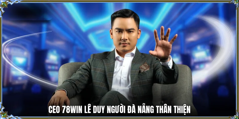 CEO 78WIN Lê Duy người Đà Nẵng thân thiện