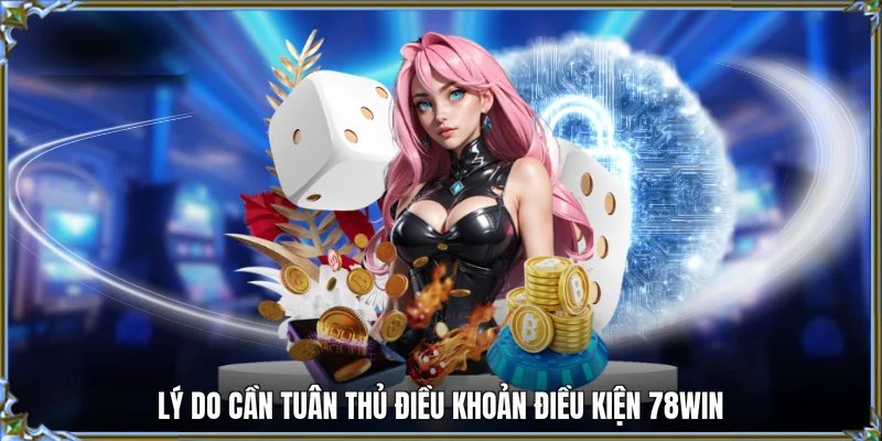 Lý do cần tuân thủ điều khoản điều kiện 78WIN