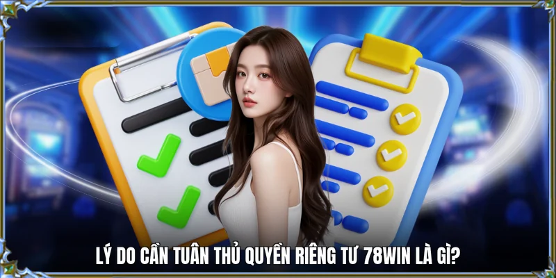Lý do cần tuân thủ quyền riêng tư 78WIN là gì?