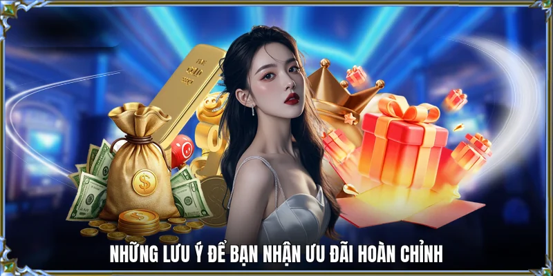 Những lưu ý để bạn nhận ưu đãi hoàn chỉnh