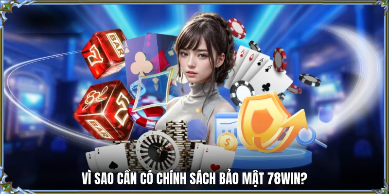 Vì sao cần có chính sách bảo mật 78WIN?