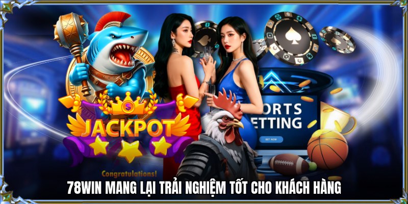 78WIN mang lại trải nghiệm tốt cho khách hàng